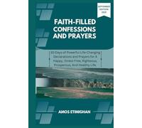 Faith-filled Confessions and Prayers September Edition 2025: 30 Days of Powerful Life-Changing Declarations and Prayers for A Happy, Stress-Free, Righteous, Prosperous, And Healthy Life.