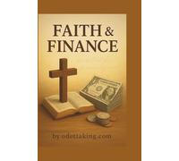 FAITH & FINANCE: A Biblical Blueprint for Financial Stewardship, Building Wealth with Purpose and Principle while having a closer relationship with God