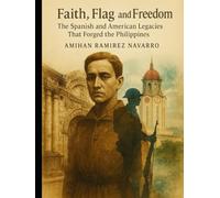 Faith, Flag, and Freedom: The Spanish and American Legacies That Forged the Philippines