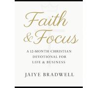 Faith & Focus: A 12-Month Christian Devotional to Strengthen Your Walk with God While Building a Purpose-Driven Business