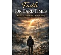 Faith For Hard Times: 30 Days of Hope When Life Feels Heavy