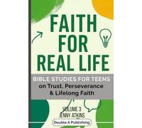 Faith For Real Life: Bible Studies for Teens on Trust, Perseverance and Lifelong Faith