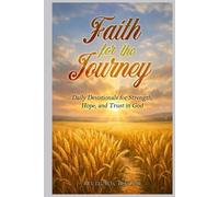 Faith for the Journey: Daily Devotionals for Strength, Hope, and Trust in God