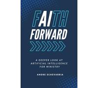Faith Forward: A Deeper Look At Artificial Intelligence For Ministry