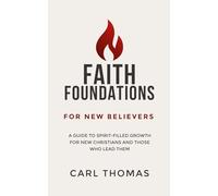 Faith Foundations for New Believers: A Guide to Spirit-Filled Growth for New Christians and Those Who Lead Them