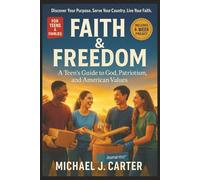 Faith & Freedom: A Teen’s Guide to God, Patriotism, and American Values: nspiring Stories, Biblical Principles, and Everyday Patriotism to Build Strong Faith and Love for America