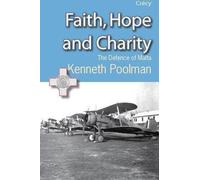 Faith, Hope and Charity : The Defence of Malta, Kenneth Pool