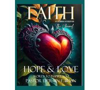 FAITH HOPE & LOVE - The Words to Inspire You Book Series - Volume II - The Journal: Pastor De'Rain F. Irvin, Signature Author