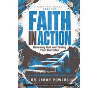Faith In Action: Believing God and Taking Your Next Step