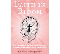 Faith in Bloom: A 52-Week Christian Journal of Scripture, Stained Glass Flower Tracing, and Reflection