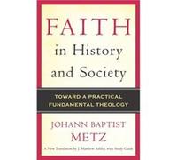 Faith in History and Society Toward a Practical Fundamental Theology by Johann Baptist Metz Johann Metz (Auteur)