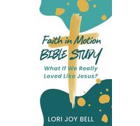 Faith in Motion Bible Study: What If We Really Loved Like Jesus?