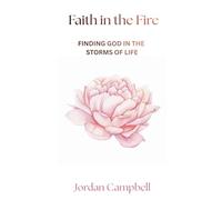 Faith in the Fire: Finding God in the Storms of Life: A devotional for women walking through heartbreak, healing and holy fire.