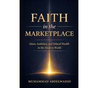 Faith in the Marketplace: Islam, Ambition, and Ethical Wealth in the Modern World