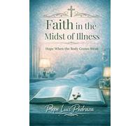 Faith in the Midst of Illness: Hope When the Body Grows Weak