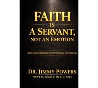FAITH IS A SERVANT, NOT A FEELING: Stop Trying to Feel Faith. Learn How to Direct It.