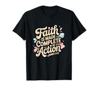 Faith is Made Complete in Action James 2:22 T-Shirt