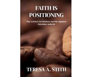 Faith Is Positioning: Why Activity Is Not Obedience and Why Alignment Determines Authority