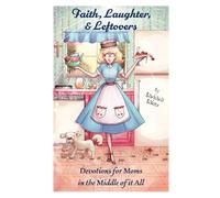 Faith, Laughter, & Leftovers: Devotions for Moms in the Middle of it All