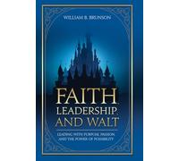 Faith, Leadership, and Walt: Leading with Purpose, Passion, and the Power of Possibility