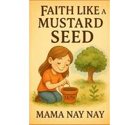 Faith Like a Mustard Seed: Learning How Small Faith Can Grow Big with God