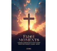 Faith Moments: Finding Strength in God’s Word When Life Doesn’t Make Sense