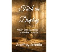 Faith on Display: When Witness Helps - and When It Hurts