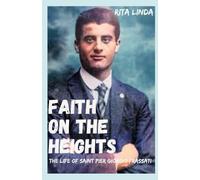 FAITH ON THE HEIGHTS: The Life of Saint Pier Giorgio Frassati