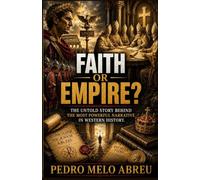 FAITH OR EMPIRE?: The Untold Story Behind The Most Powerful Narrative In Western History