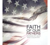 Faith Of Our Fathers: Songs Of God & Country