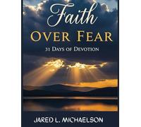 FAITH OVER FEAR 31 DAYS OF DEVOTION: Cultivating Courage in the Midst of Life’s Storms