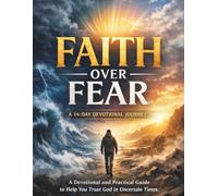 Faith Over Fear: A 14-Day Devotional Journey A Devotional and Practical Guide to Help You Trust God in Uncertain Times