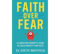 Faith Over Fear: A Christian Parent’s Guide To Child Anxiety And OCD