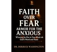 Faith Over Fear: Armor For The Anxious: Winning the War in Your Mind with God's Word and Peace: Armor For The Anxious