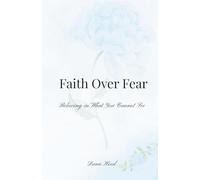 Faith Over Fear: Believing in What You Cannot See