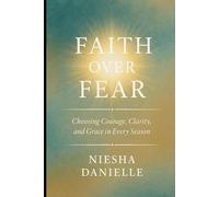 Faith Over Fear: Choosing Courage, Clarity , and Grace in Every Season