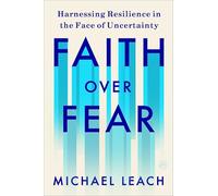 Faith Over Fear: Harnessing Resilience in the Face of Uncertainty