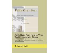 Faith Over Fear: How to Trust God in Uncertain Times: A gentle guide to finding peace, courage, and confidence in God’s promises.