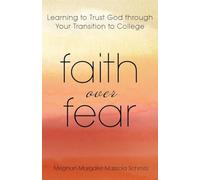 Faith Over Fear: Learning to Trust God through Your Transition to College