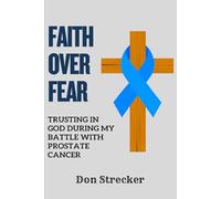 Faith Over Fear: Trusting in God During my battle with prostate cancer