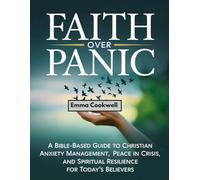 Faith Over Panic: A Bible-Based Guide to Christian Anxiety Management, Peace in Crisis, and Spiritual Resilience for Today’s Believers