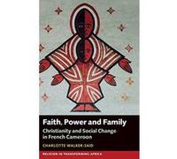 Faith, Power and Family: Christianity and Social Change in French Cameroon (3) (Religion in Transforming Africa) - [Version Originale] Inconnu (Auteur)