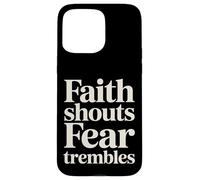 Faith Shouts Fear Trembles Force d'inspiration - Coque pour iPhone 15 Pro Max