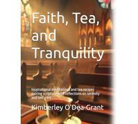 Faith, Tea, and Tranquility: Inspirational meditations and tea recipes pairing scripture with reflections on serenity and self-care