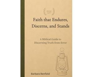 Faith that Endures, Discerns, and Stands: A Biblical Guide to Discerning Truth from Error