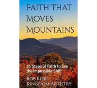 Faith That Moves Mountains: 31 Steps of Faith to See the Impossible Shift