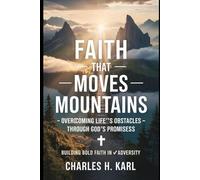 FAITH THAT MOVES MOUNTAINS - OVERCOMING LIFE’S OBSTACLES THROUGH GOD’S PROMISES: Building bold faith in adversity