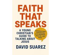 Faith That Speaks: A Young Christian's Guide to Talking About Jesus: Confident Conversations, Clear Answers, and Gospel Boldness for Engaging Atheists, Muslims, Mormons, and Anyone Searching for Truth