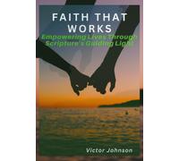 Faith That Works: Empowering Lives Through Scripture's Guiding Light