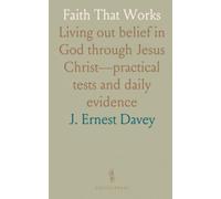 Faith That Works: Living out belief in God through Jesus Christ-practical tests and daily evidence
